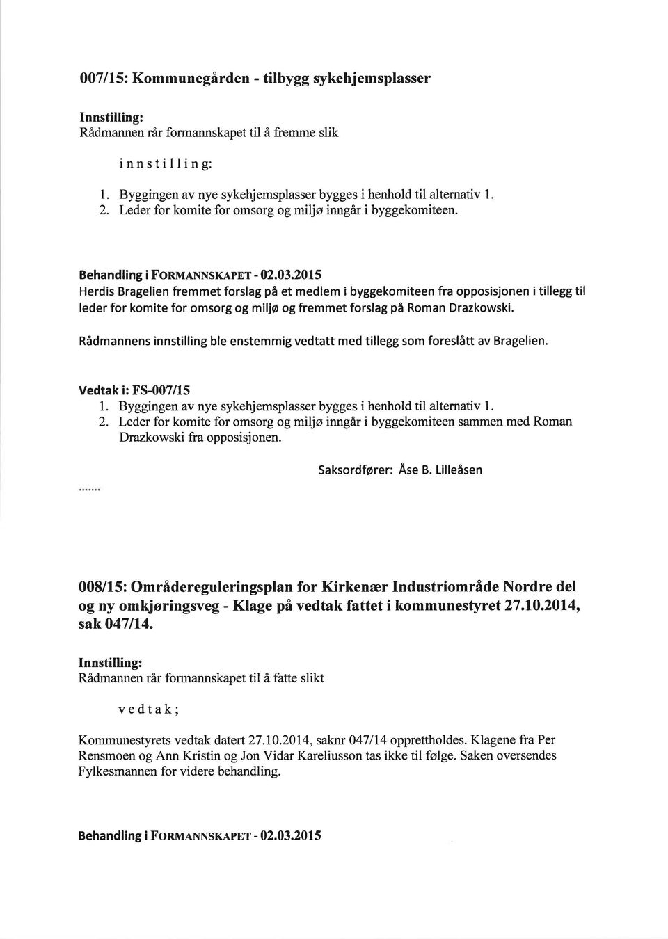 2015 Herdis Bragelien fremmet forslag på et medlem i byggekomiteen fra opposisjonen itilleggtil leder for komite for omsorg og miljø og fremmet forslag på Roman Drazkowski.