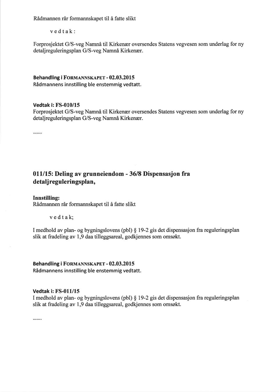 2015 Rådmannens innstilling ble enstemmig vedtatt Vedtak i: FS-O10/15 Forprosjektet G/S-veg Namnå til Kirkenær oversendes Statens vegvesen som underlag for ny detalj re guleringsplan G/S -veg Namnå