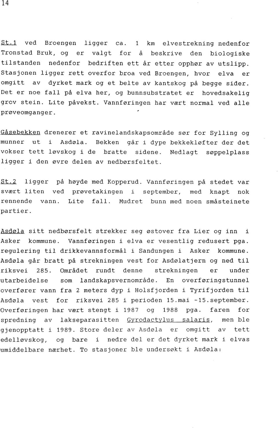 Lite påvekst. Vannføringen har vært normal ved alle prøveomganger. Gåsebekken drenerer et ravinelandskapsområde sør for Sylling og munner ut i Asdøla.