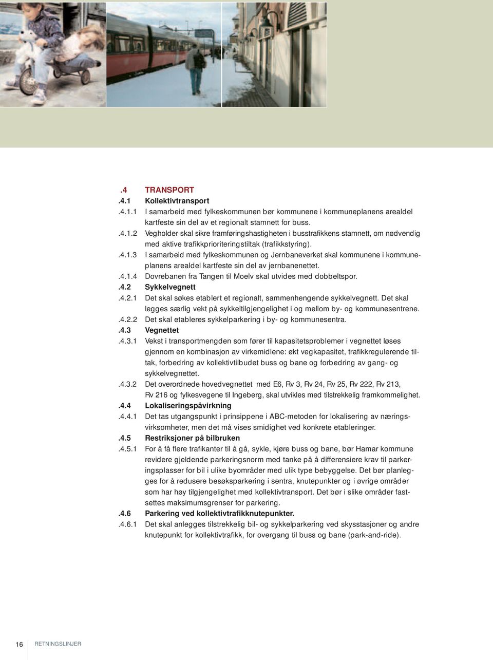 .4.2 Sykkelvegnett.4.2.1 Det skal søkes etablert et regionalt, sammenhengende sykkelvegnett. Det skal legges særlig vekt på sykkeltilgjengelighet i og mellom by- og kommunesentrene..4.2.2 Det skal etableres sykkelparkering i by- og kommunesentra.