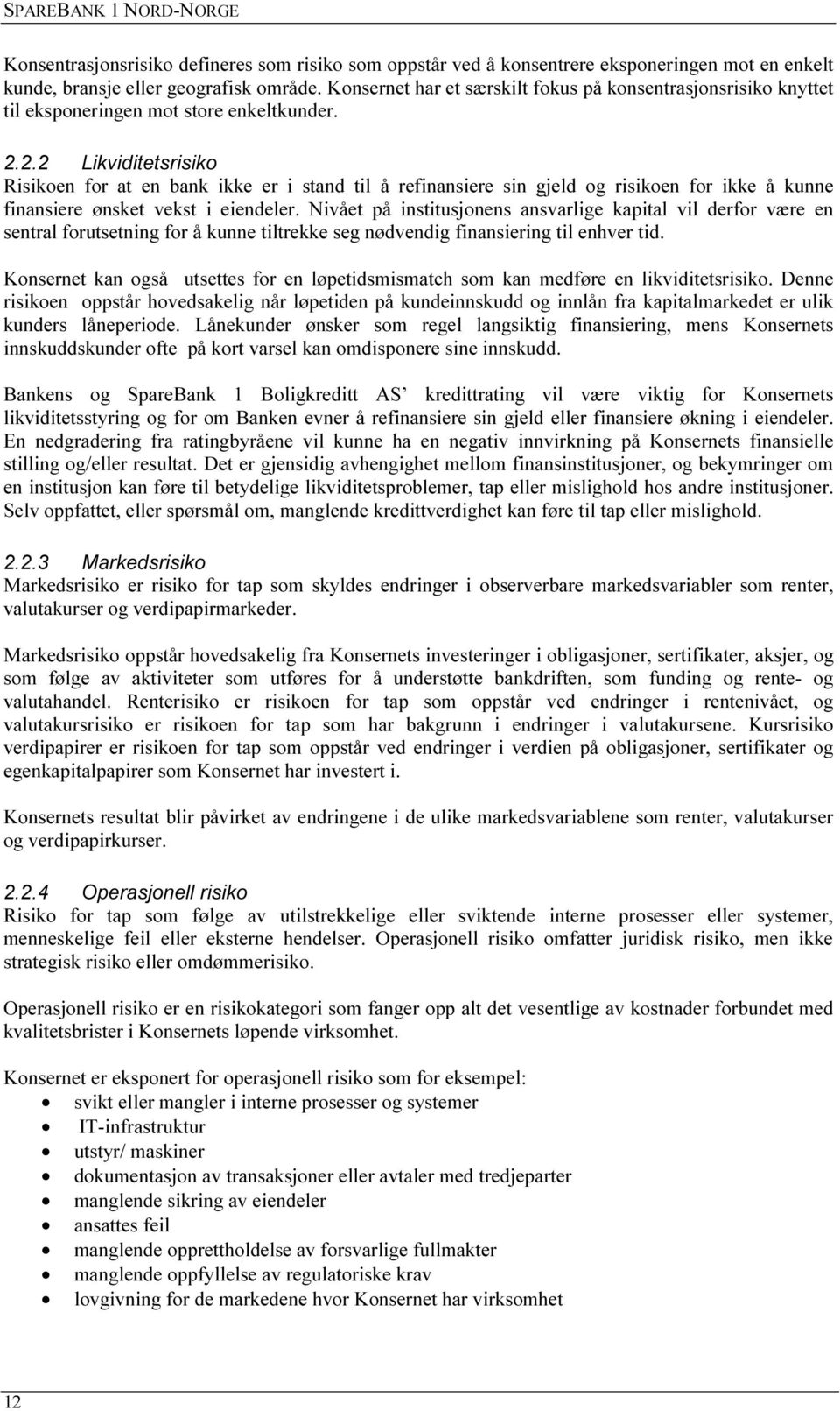 2.2 Likviditetsrisiko Risikoen for at en bank ikke er i stand til å refinansiere sin gjeld og risikoen for ikke å kunne finansiere ønsket vekst i eiendeler.