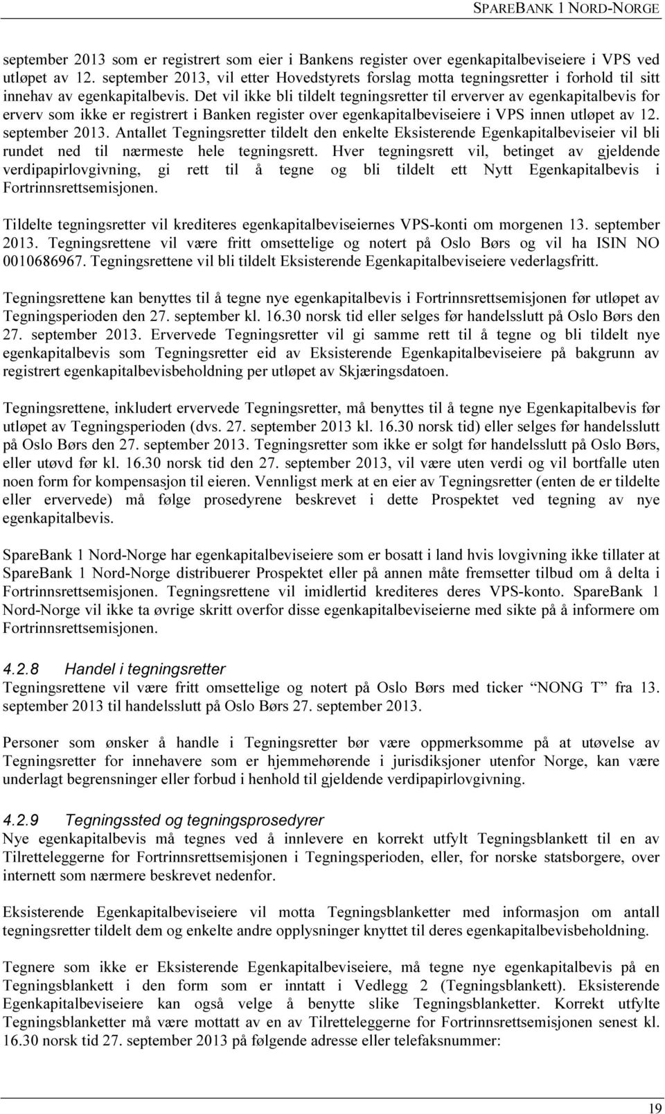 Det vil ikke bli tildelt tegningsretter til erverver av egenkapitalbevis for erverv som ikke er registrert i Banken register over egenkapitalbeviseiere i VPS innen utløpet av 12. september 2013.