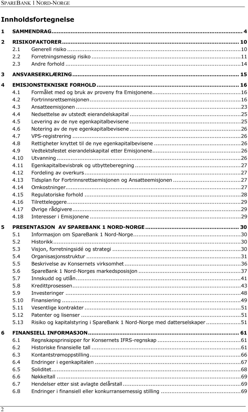 5 Levering av de nye egenkapitalbevisene... 25 4.6 Notering av de nye egenkapitalbevisene... 26 4.7 VPS-registrering... 26 4.8 Rettigheter knyttet til de nye egenkapitalbevisene... 26 4.9 Vedtektsfestet eierandelskapital etter Emisjonene.