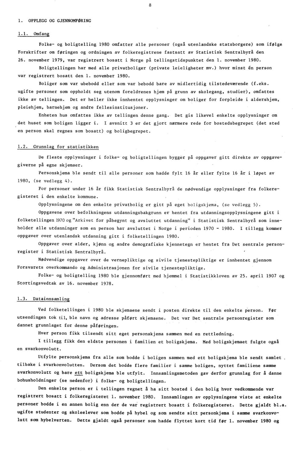 november 979, var registrert bosatt i Norge på tellingstidspunktet den. november 980. Boligtellingen har med alle privatboliger (private leieligheter mv.