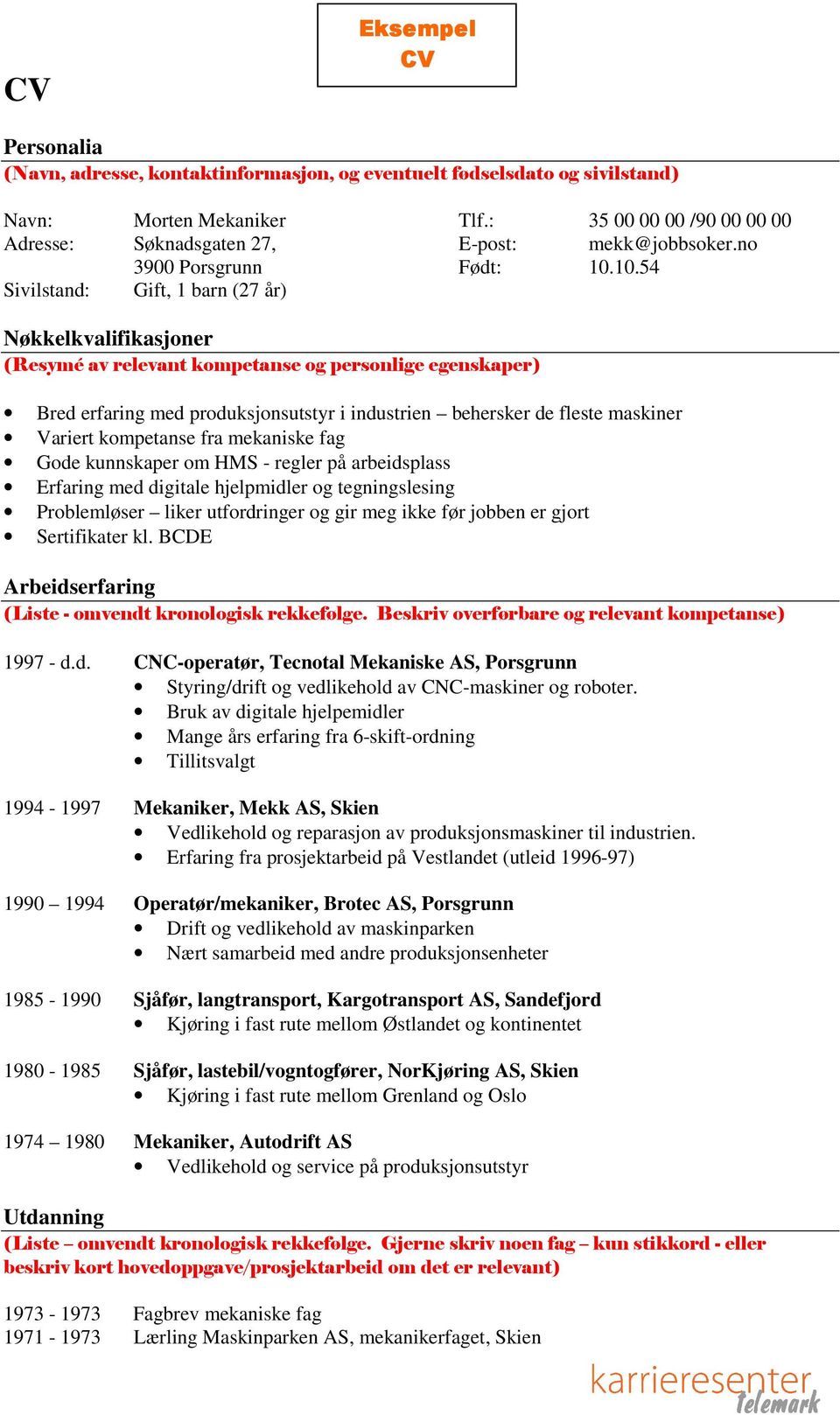 10.54 Sivilstand: Gift, 1 barn (27 år) Nøkkelkvalifikasjoner (Resymé av relevant kompetanse og personlige egenskaper) Bred erfaring med produksjonsutstyr i industrien behersker de fleste maskiner