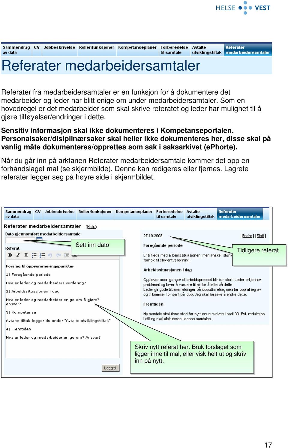 Personalsaker/disiplinærsaker skal heller ikke dokumenteres her, disse skal på vanlig måte dokumenteres/opprettes som sak i saksarkivet (ephorte).