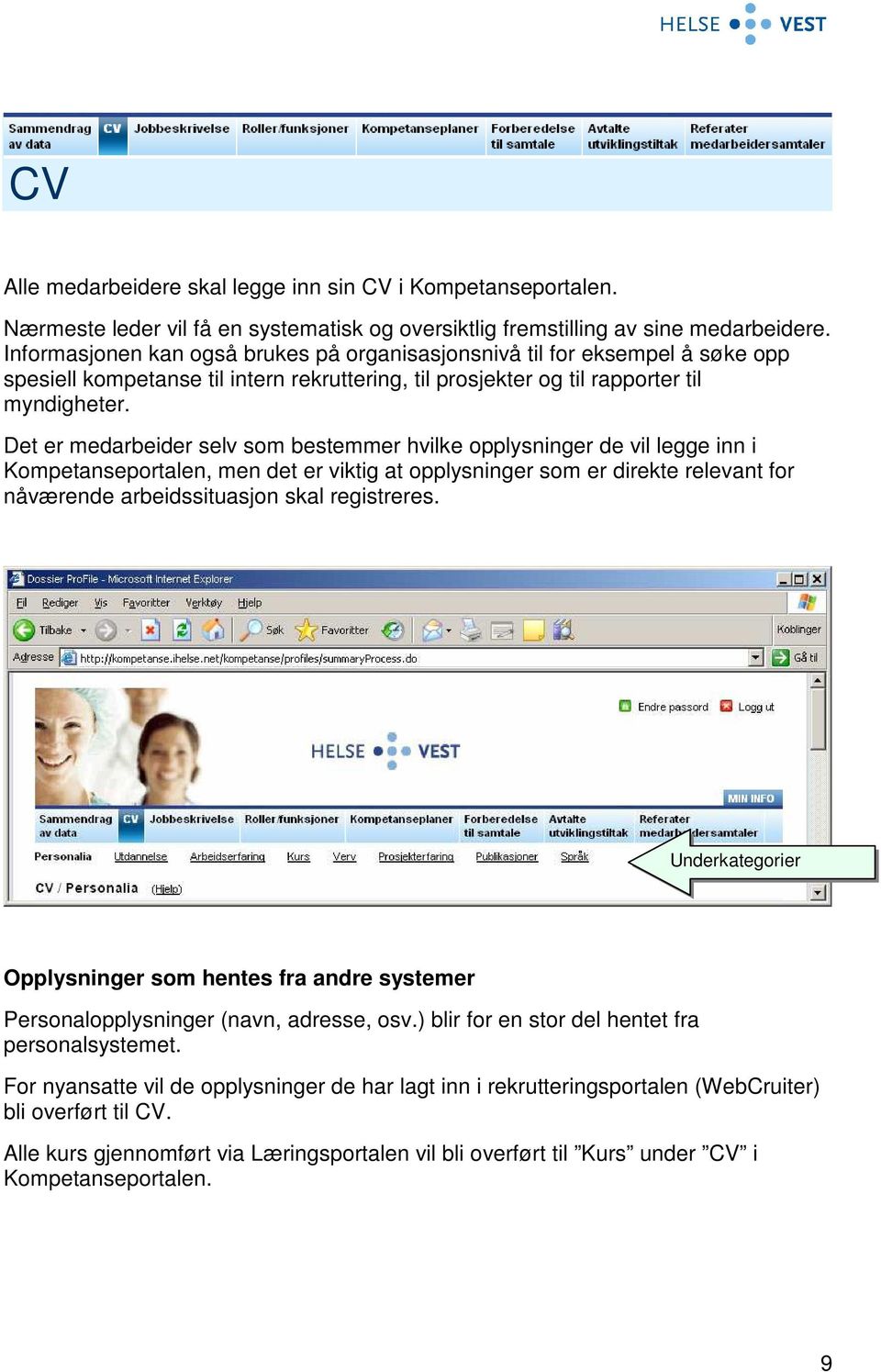 Det er medarbeider selv som bestemmer hvilke opplysninger de vil legge inn i Kompetanseportalen, men det er viktig at opplysninger som er direkte relevant for nåværende arbeidssituasjon skal