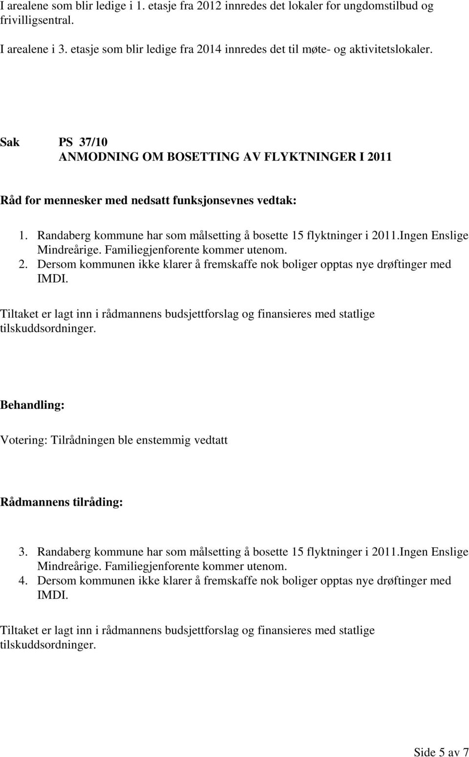 Tiltaket er lagt inn i rådmannens budsjettforslag og finansieres med statlige tilskuddsordninger. Votering: Tilrådningen ble enstemmig vedtatt 3.