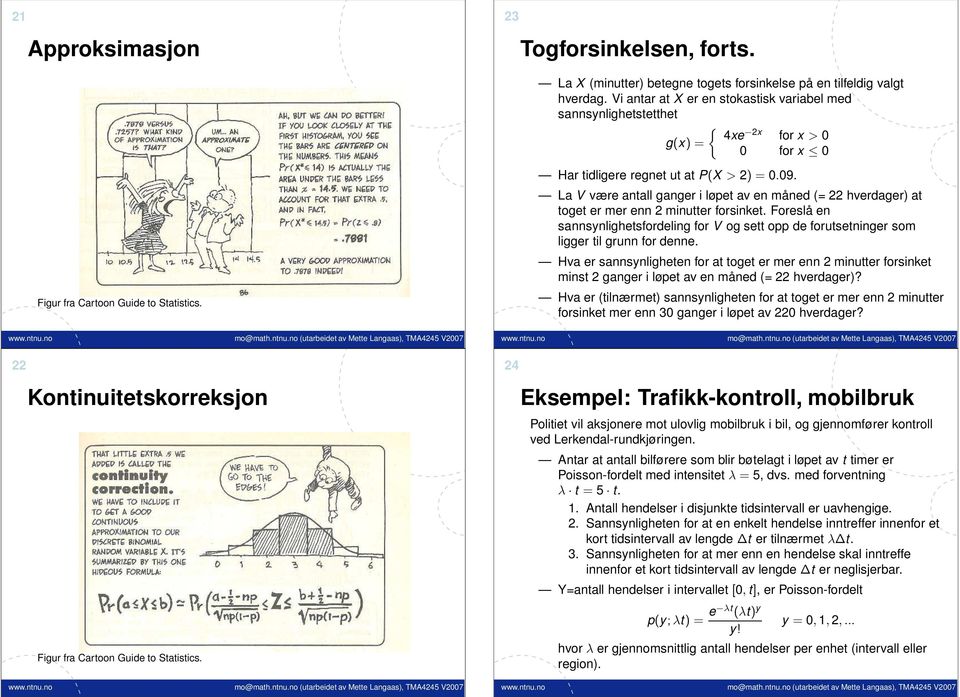 La V være antall ganger i løpet av en måned (= 22 hverdager) at toget er mer enn 2 minutter forsinket.