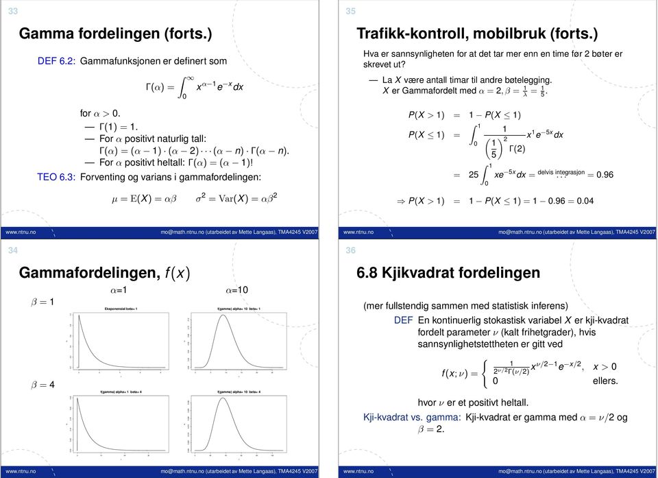 ) Hva er sannsynligheten for at det tar mer enn en time før 2 bøter er skrevet ut? La X være antall timar til andre bøtelegging. X er Gammafordelt med α = 2, β = λ = 5.