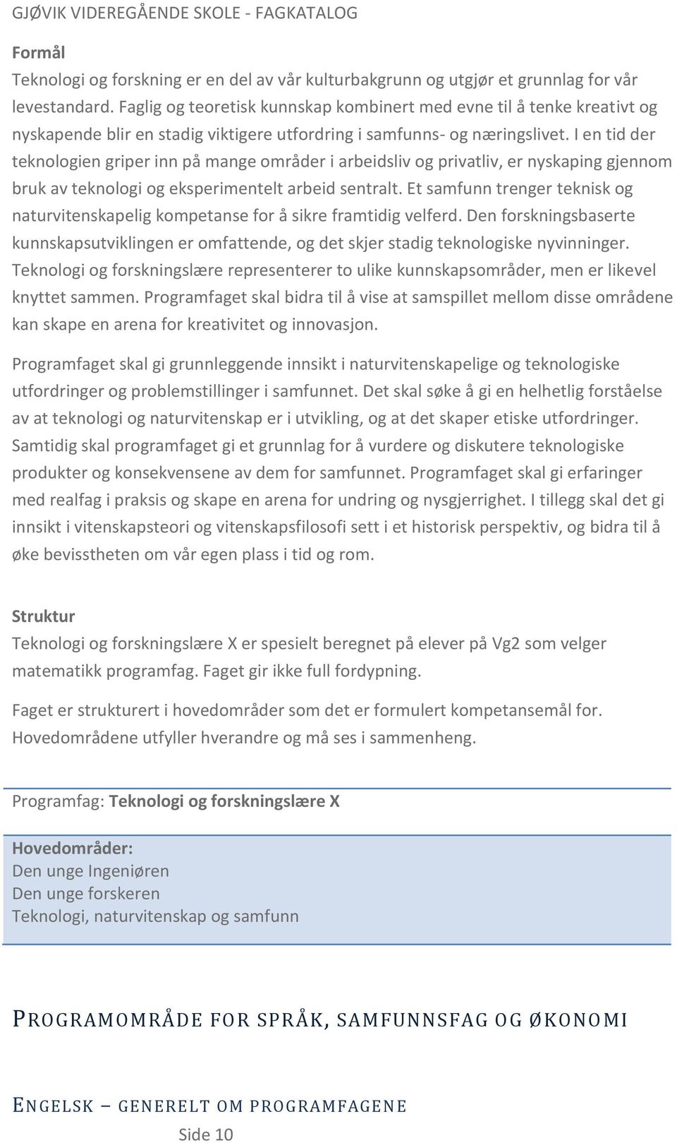 I en tid der teknologien griper inn på mange områder i arbeidsliv og privatliv, er nyskaping gjennom bruk av teknologi og eksperimentelt arbeid sentralt.