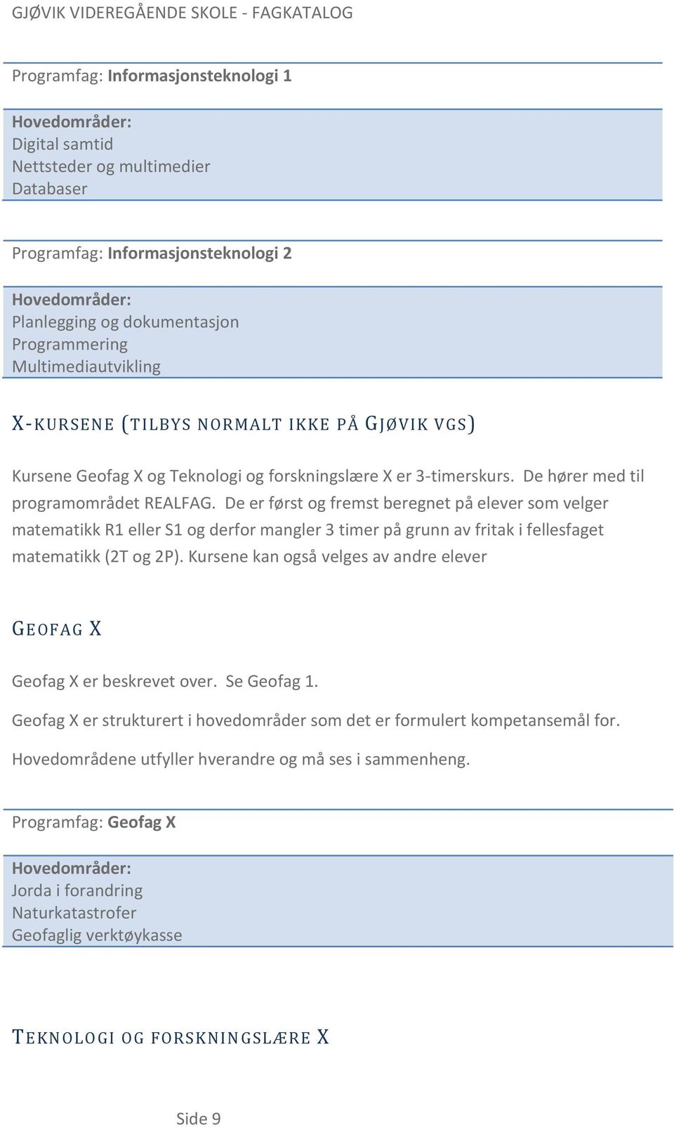 De er først og fremst beregnet på elever som velger matematikk R1 eller S1 og derfor mangler 3 timer på grunn av fritak i fellesfaget matematikk (2T og 2P).