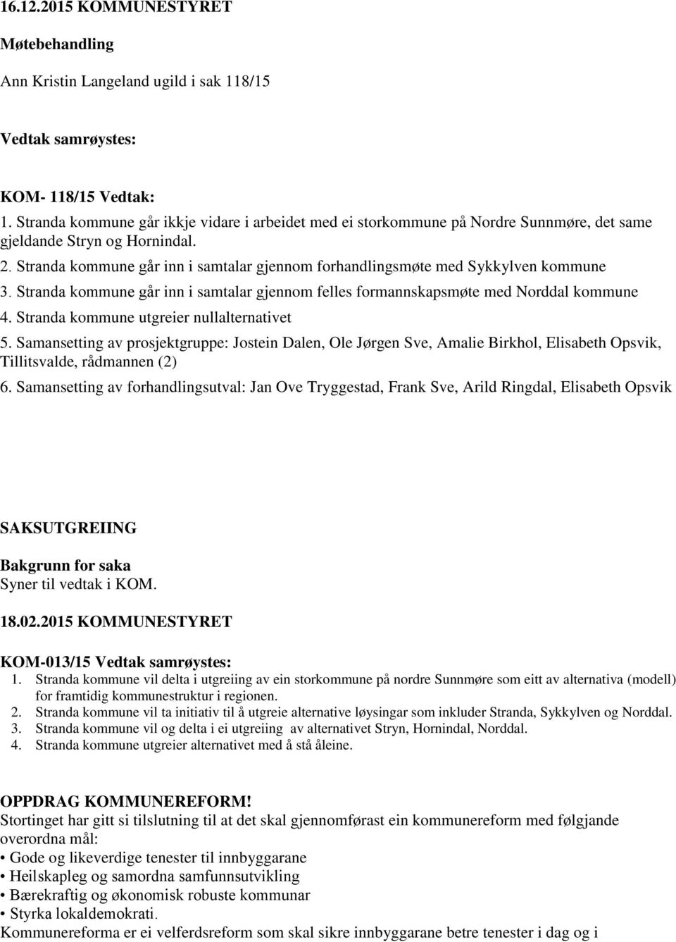 Stranda kommune ga r inn i samtalar gjennom forhandlingsmøte med Sykkylven kommune 3. Stranda kommune ga r inn i samtalar gjennom felles formannskapsmøte med Norddal kommune 4.