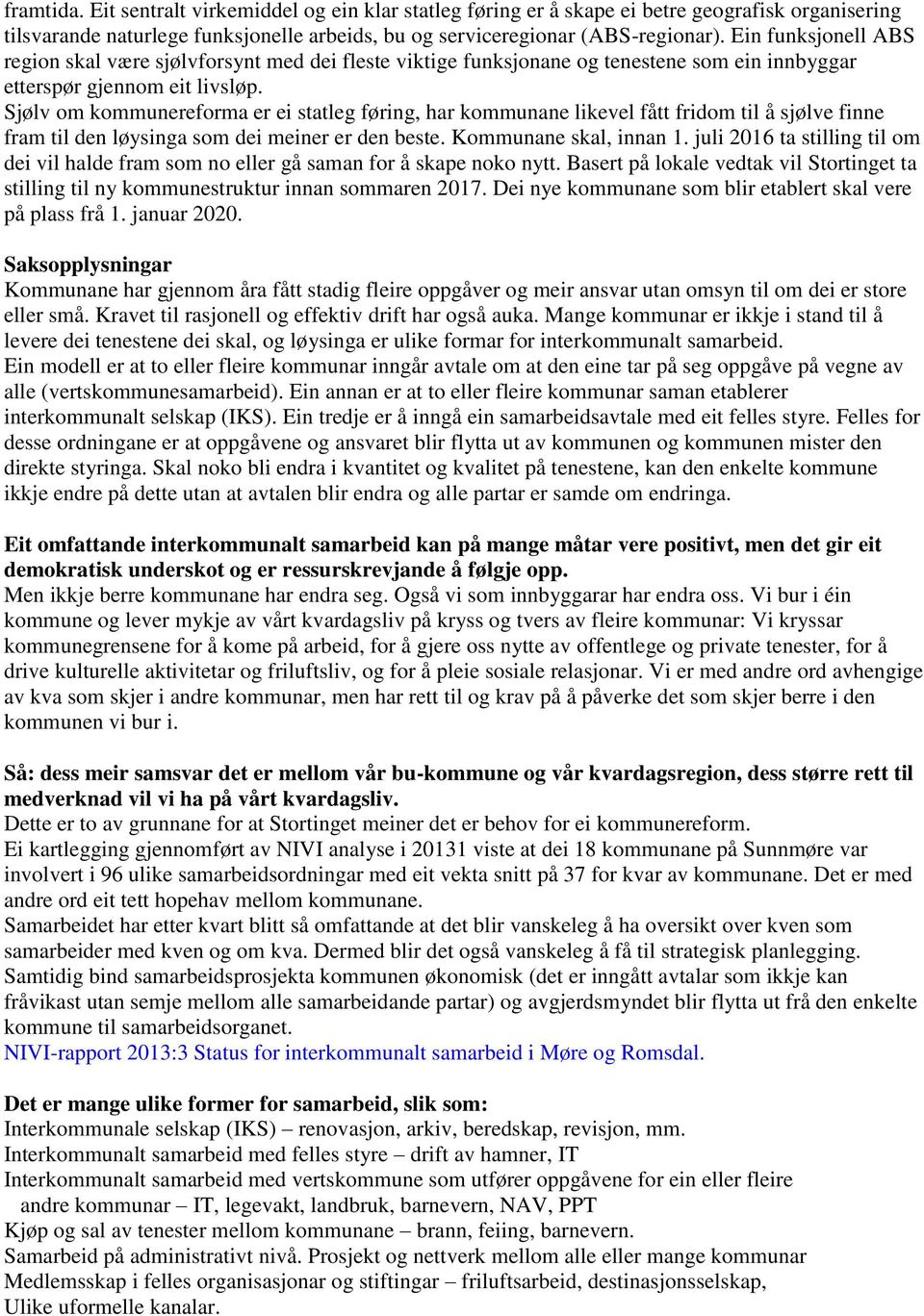 Sjølv om kommunereforma er ei statleg føring, har kommunane likevel fått fridom til å sjølve finne fram til den løysinga som dei meiner er den beste. Kommunane skal, innan 1.