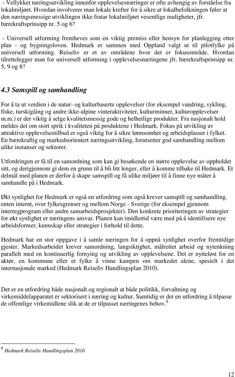 - Universell utforming fremheves som en viktig premiss eller hensyn for planlegging etter plan - og bygningsloven. Hedmark er sammen med Oppland valgt ut til pilotfylke på universell utforming.