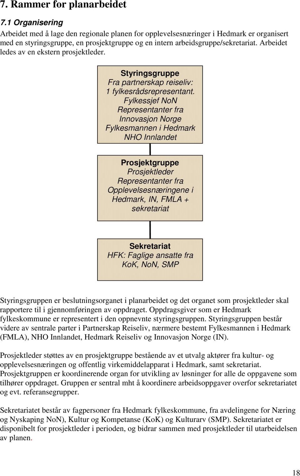 Arbeidet ledes av en ekstern prosjektleder. Styringsgruppe Fra partnerskap reiseliv: 1 fylkesrådsrepresentant.