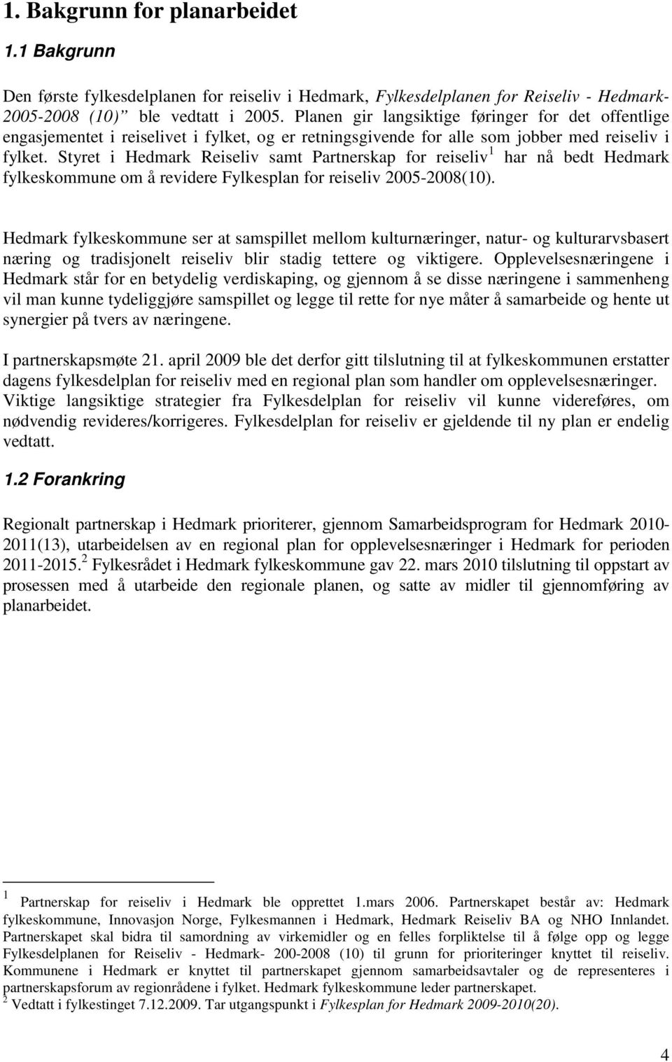 Styret i Hedmark Reiseliv samt Partnerskap for reiseliv 1 har nå bedt Hedmark fylkeskommune om å revidere Fylkesplan for reiseliv 2005-2008(10).