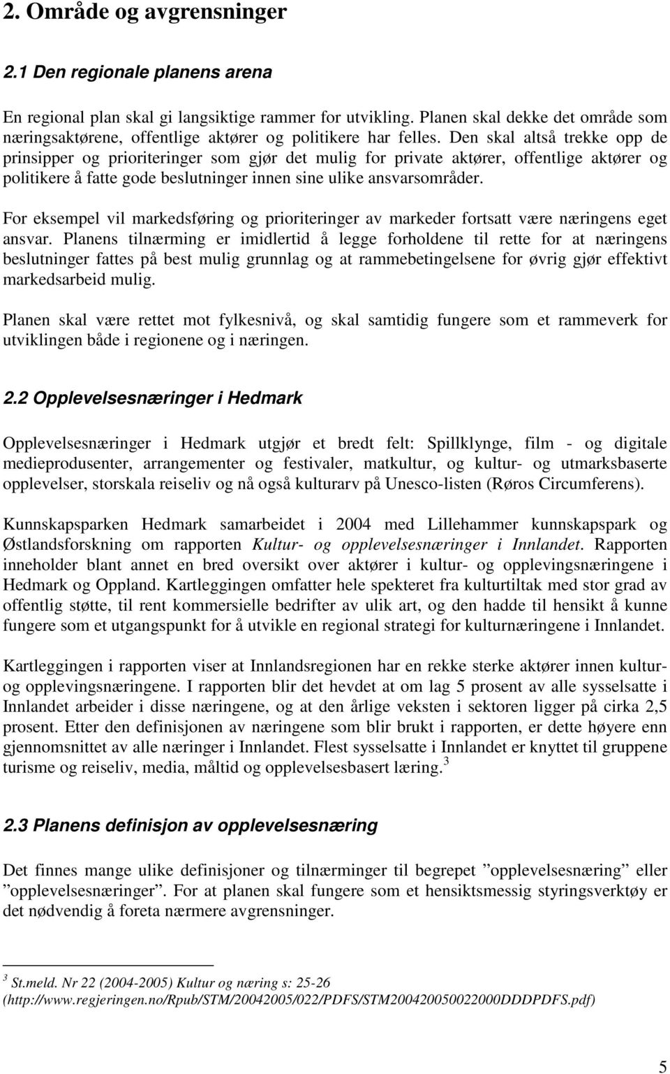 Den skal altså trekke opp de prinsipper og prioriteringer som gjør det mulig for private aktører, offentlige aktører og politikere å fatte gode beslutninger innen sine ulike ansvarsområder.