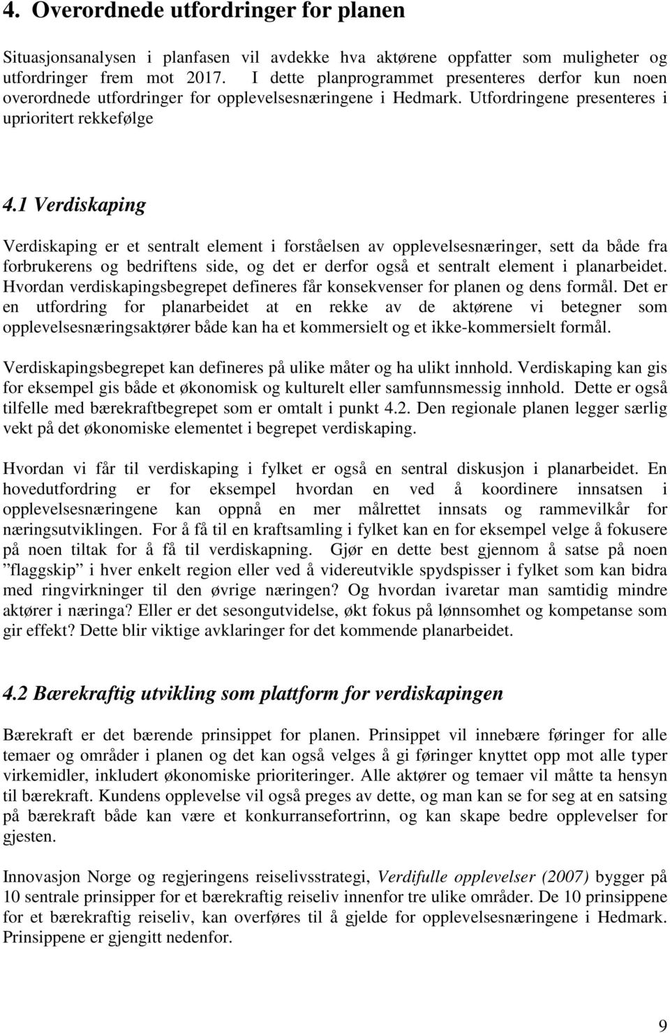 1 Verdiskaping Verdiskaping er et sentralt element i forståelsen av opplevelsesnæringer, sett da både fra forbrukerens og bedriftens side, og det er derfor også et sentralt element i planarbeidet.