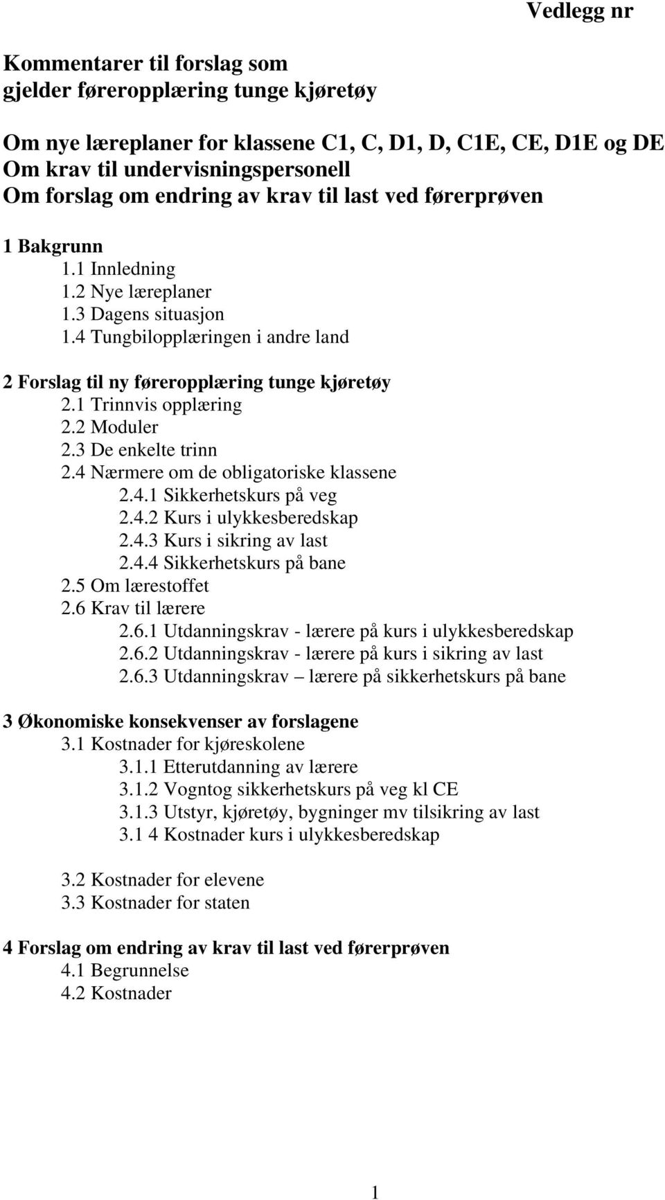 1 Trinnvis opplæring 2.2 Moduler 2.3 De enkelte trinn 2.4 Nærmere om de obligatoriske klassene 2.4.1 Sikkerhetskurs på veg 2.4.2 Kurs i ulykkesberedskap 2.4.3 Kurs i sikring av last 2.4.4 Sikkerhetskurs på bane 2.