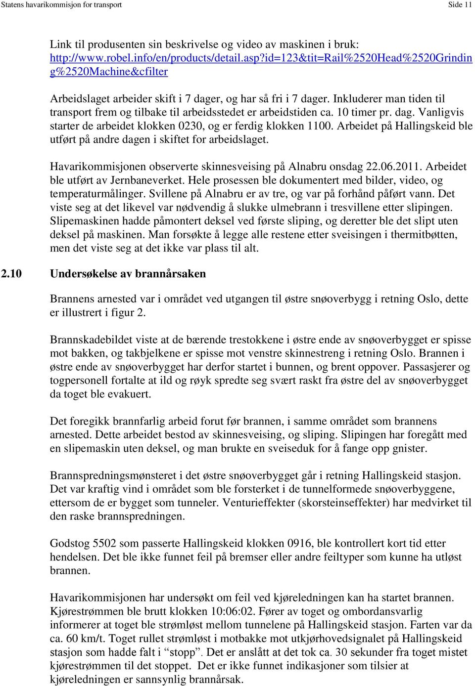 Inkluderer man tiden til transport frem og tilbake til arbeidsstedet er arbeidstiden ca. 10 timer pr. dag. Vanligvis starter de arbeidet klokken 0230, og er ferdig klokken 1100.