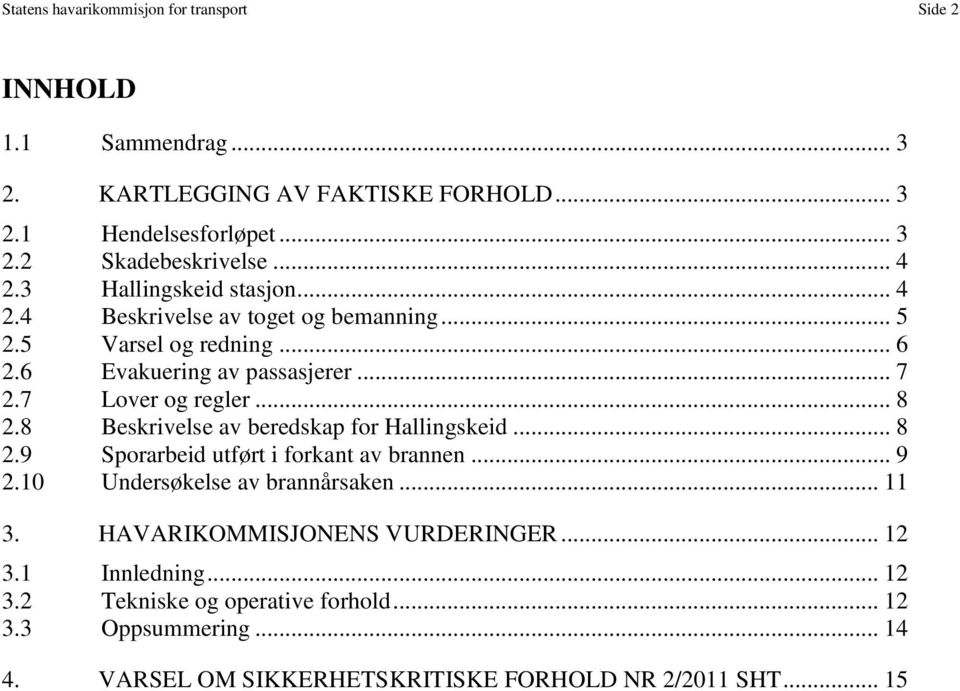 .. 8 2.8 Beskrivelse av beredskap for Hallingskeid... 8 2.9 Sporarbeid utført i forkant av brannen... 9 2.10 Undersøkelse av brannårsaken... 11 3.