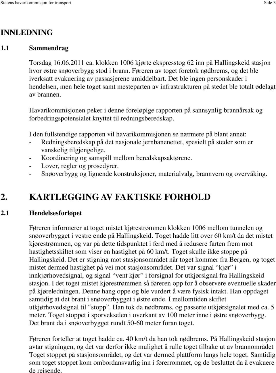 Det ble ingen personskader i hendelsen, men hele toget samt mesteparten av infrastrukturen på stedet ble totalt ødelagt av brannen.