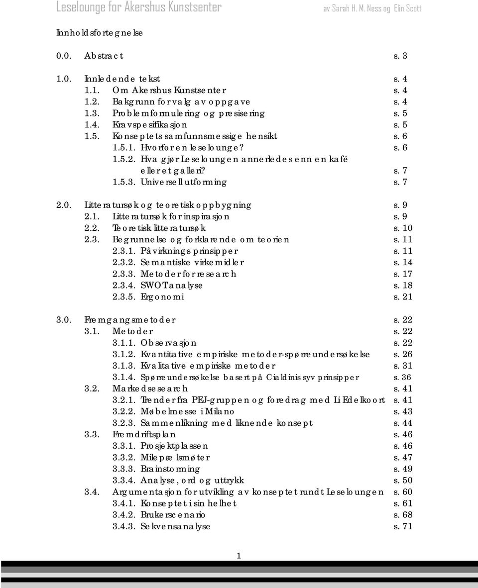 Hva gjør Leseloungen annerledes enn en kafé eller et galleri? s. 7 1.5.3. Universell utforming s. 7 2.0. Litteratursøk og teoretisk oppbygning s. 9 2.1. Litteratursøk for inspirasjon s. 9 2.2. Teoretisk litteratursøk s.