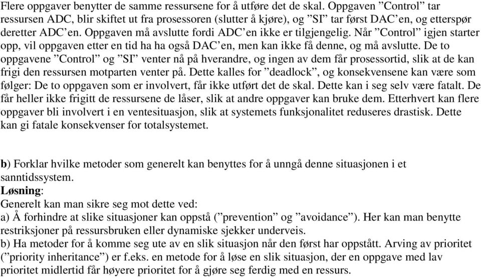 Når Control igjen starter opp, vil oppgaven etter en tid ha ha også DAC en, men kan ikke få denne, og må avslutte.