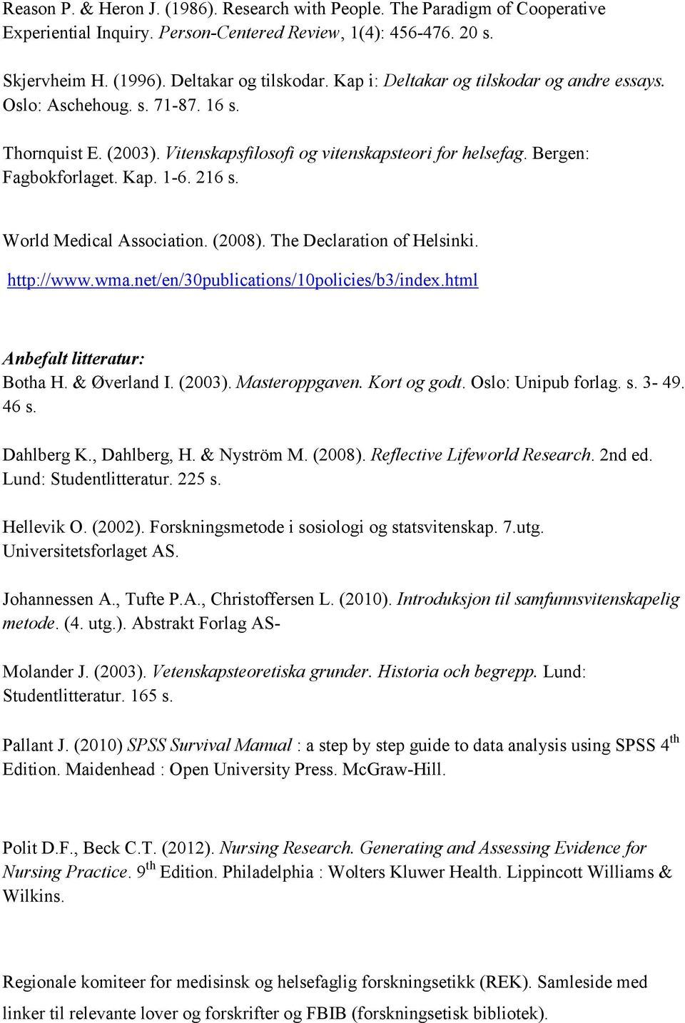 World Medical Association. (2008). The Declaration of Helsinki. http://www.wma.net/en/30publications/10policies/b3/index.html Botha H. & Øverland I. (2003). Masteroppgaven. Kort og godt.