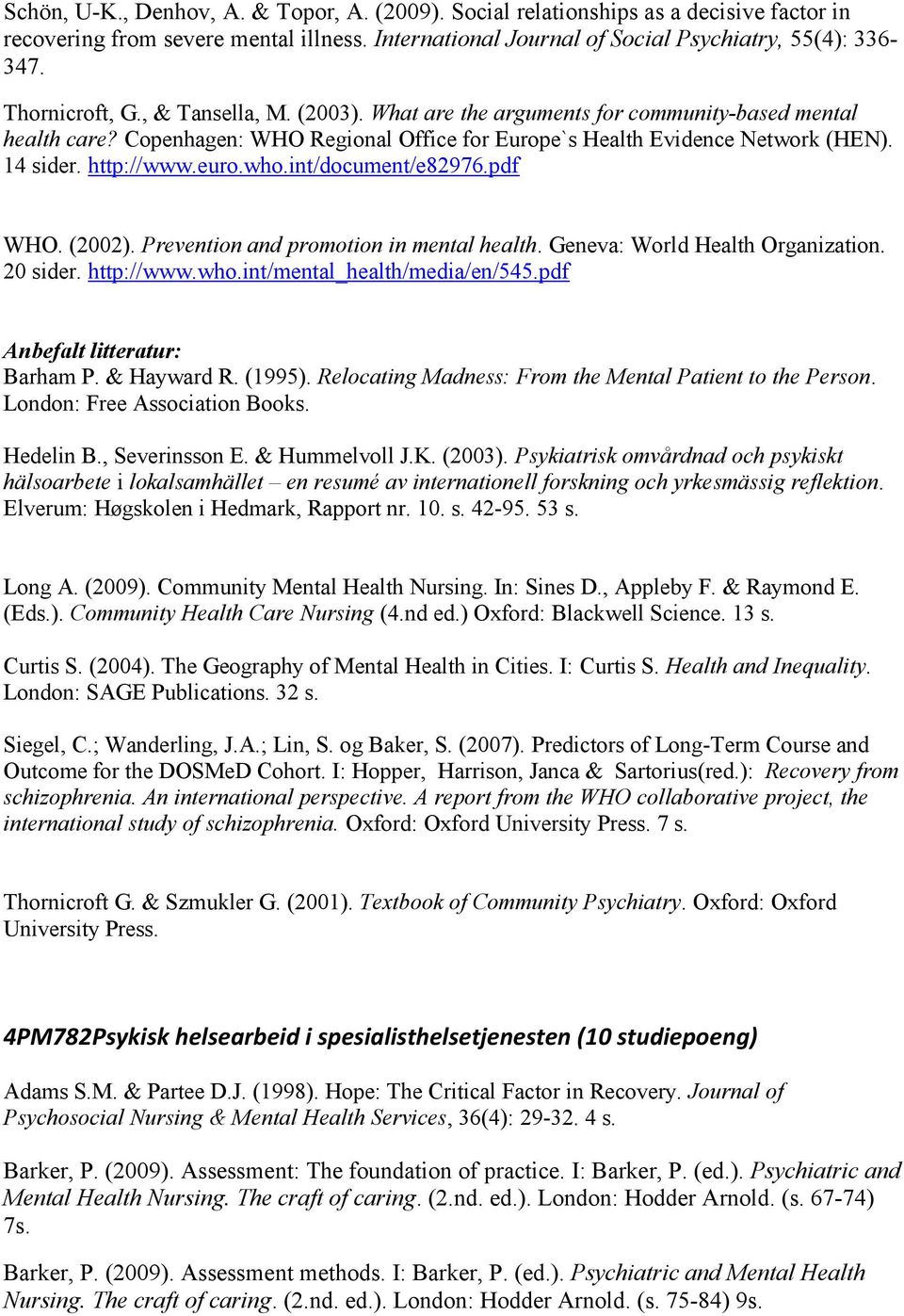 euro.who.int/document/e82976.pdf WHO. (2002). Prevention and promotion in mental health. Geneva: World Health Organization. 20 sider. http://www.who.int/mental_health/media/en/545.pdf Barham P.