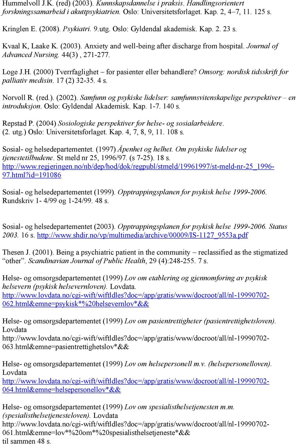 (2000) Tverrfaglighet for pasienter eller behandlere? Omsorg: nordisk tidsskrift for palliativ medisin. 17 (2) 32-35. 4 s. Norvoll R. (red.). (2002).