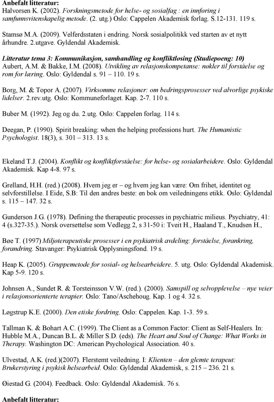 Litteratur tema 3: Kommunikasjon, samhandling og konfliktløsing (Studiepoeng: 10) Aubert, A.M. & Bakke, I.M. (2008). Utvikling av relasjonskompetanse: nøkler til forståelse og rom for læring.