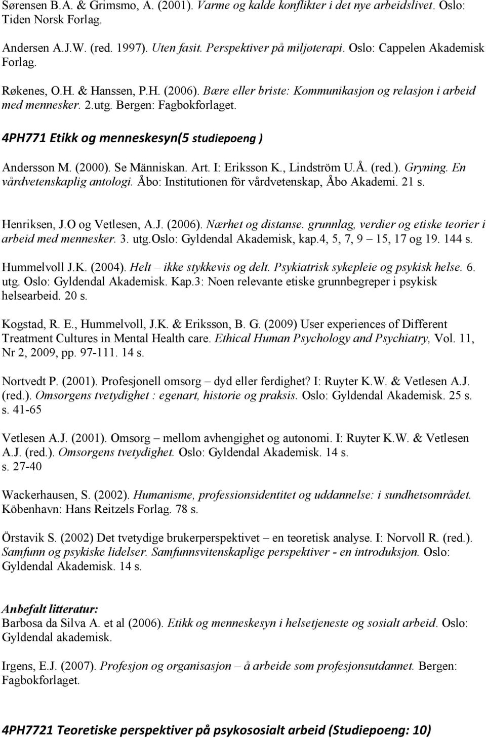 4PH771 Etikk og menneskesyn(5 studiepoeng ) Andersson M. (2000). Se Människan. Art. I: Eriksson K., Lindström U.Å. (red.). Gryning. En vårdvetenskaplig antologi.