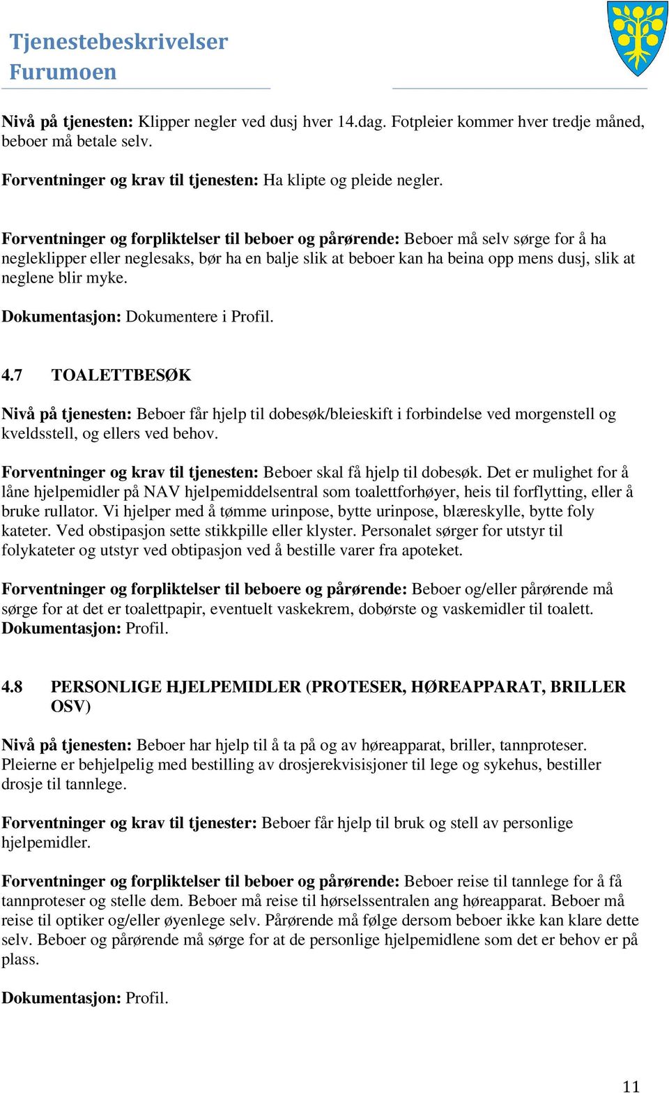 myke. Dokumentasjon: Dokumentere i Profil. 4.7 TOALETTBESØK Nivå på tjenesten: Beboer får hjelp til dobesøk/bleieskift i forbindelse ved morgenstell og kveldsstell, og ellers ved behov.