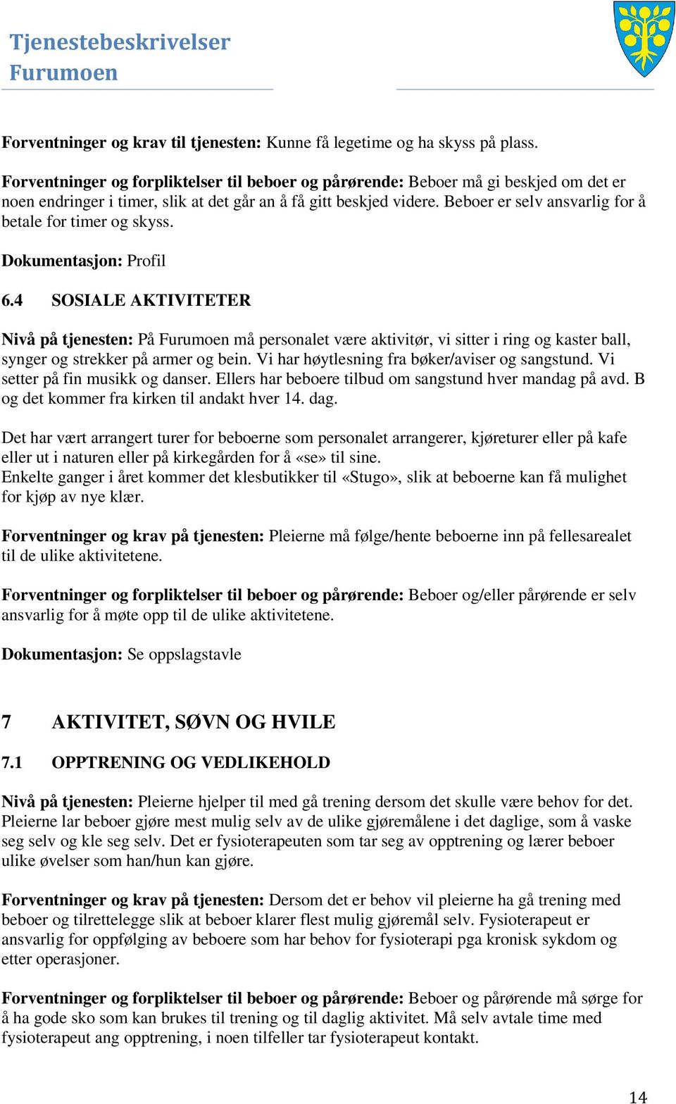 Beboer er selv ansvarlig for å betale for timer og skyss. Dokumentasjon: Profil 6.