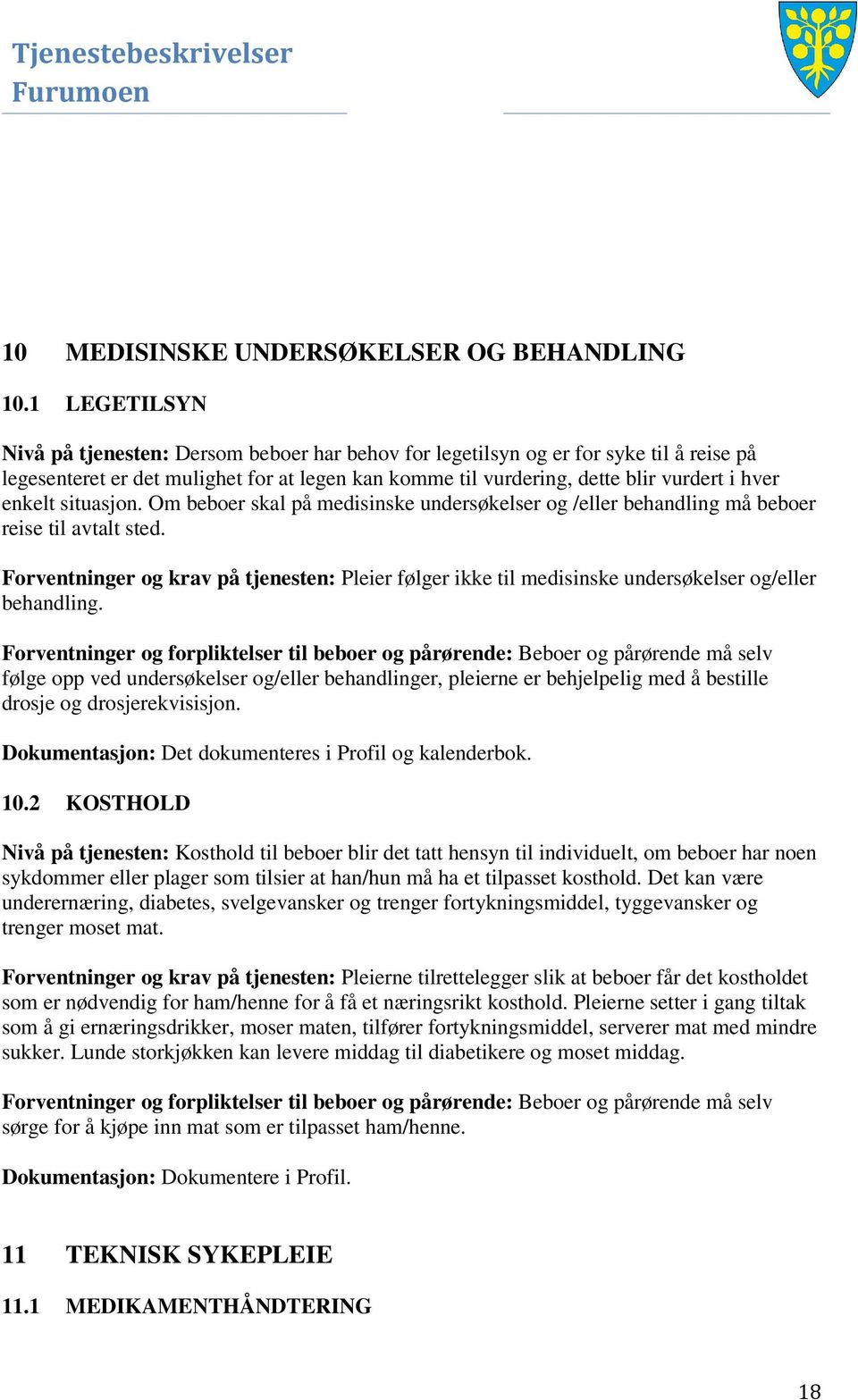 enkelt situasjon. Om beboer skal på medisinske undersøkelser og /eller behandling må beboer reise til avtalt sted.