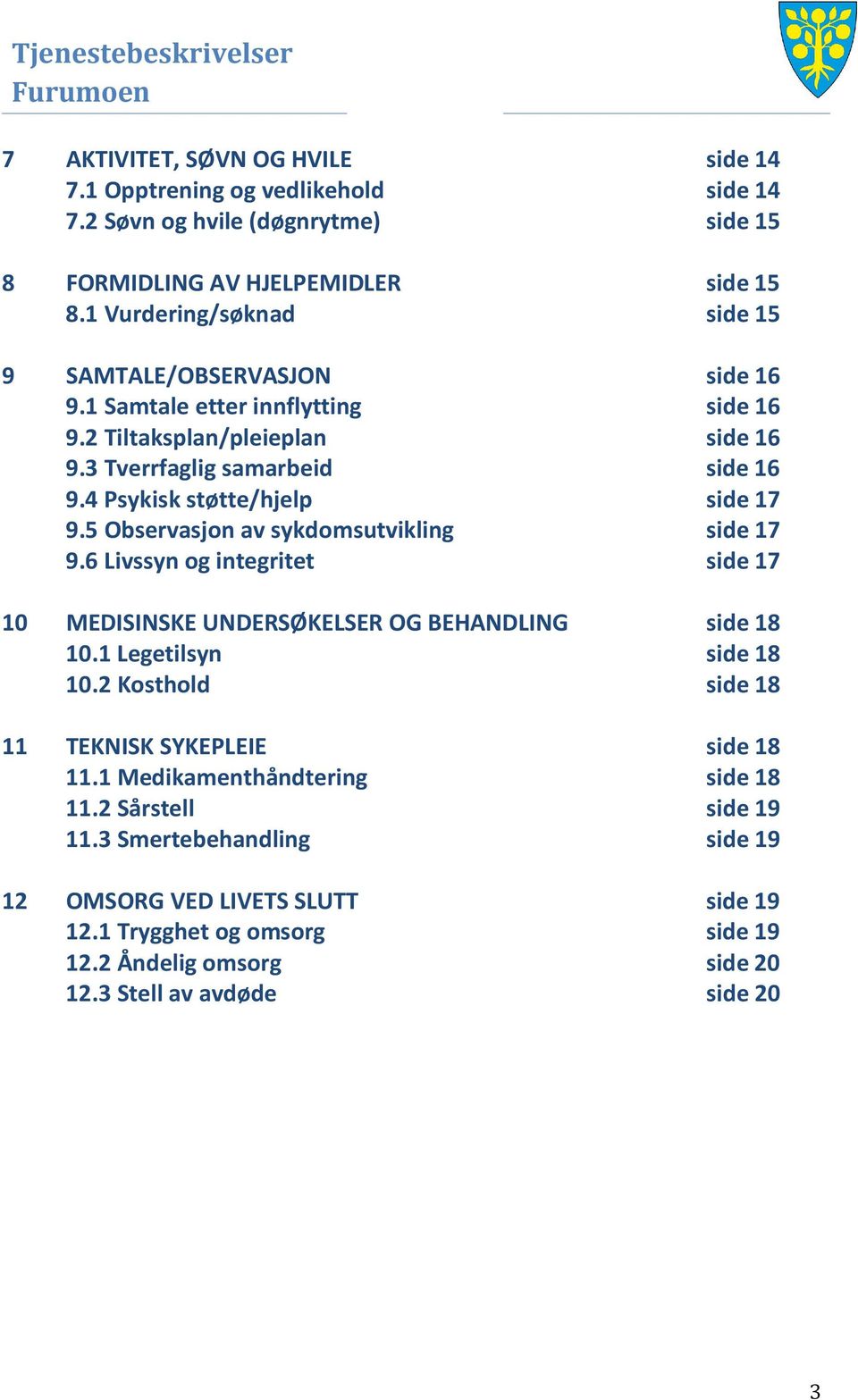 4 Psykisk støtte/hjelp side 17 9.5 Observasjon av sykdomsutvikling side 17 9.6 Livssyn og integritet side 17 10 MEDISINSKE UNDERSØKELSER OG BEHANDLING side 18 10.1 Legetilsyn side 18 10.