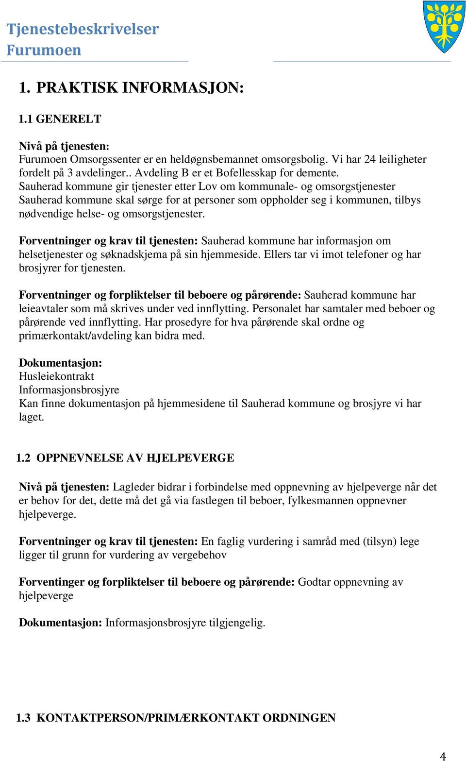 Forventninger og krav til tjenesten: Sauherad kommune har informasjon om helsetjenester og søknadskjema på sin hjemmeside. Ellers tar vi imot telefoner og har brosjyrer for tjenesten.