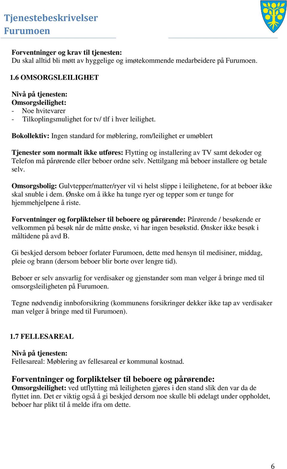 Bokollektiv: Ingen standard for møblering, rom/leilighet er umøblert Tjenester som normalt ikke utføres: Flytting og installering av TV samt dekoder og Telefon må pårørende eller beboer ordne selv.