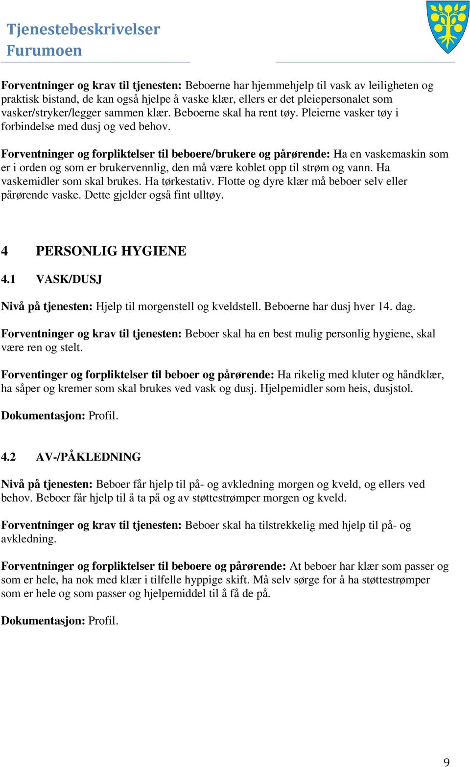 Forventninger og forpliktelser til beboere/brukere og pårørende: Ha en vaskemaskin som er i orden og som er brukervennlig, den må være koblet opp til strøm og vann. Ha vaskemidler som skal brukes.