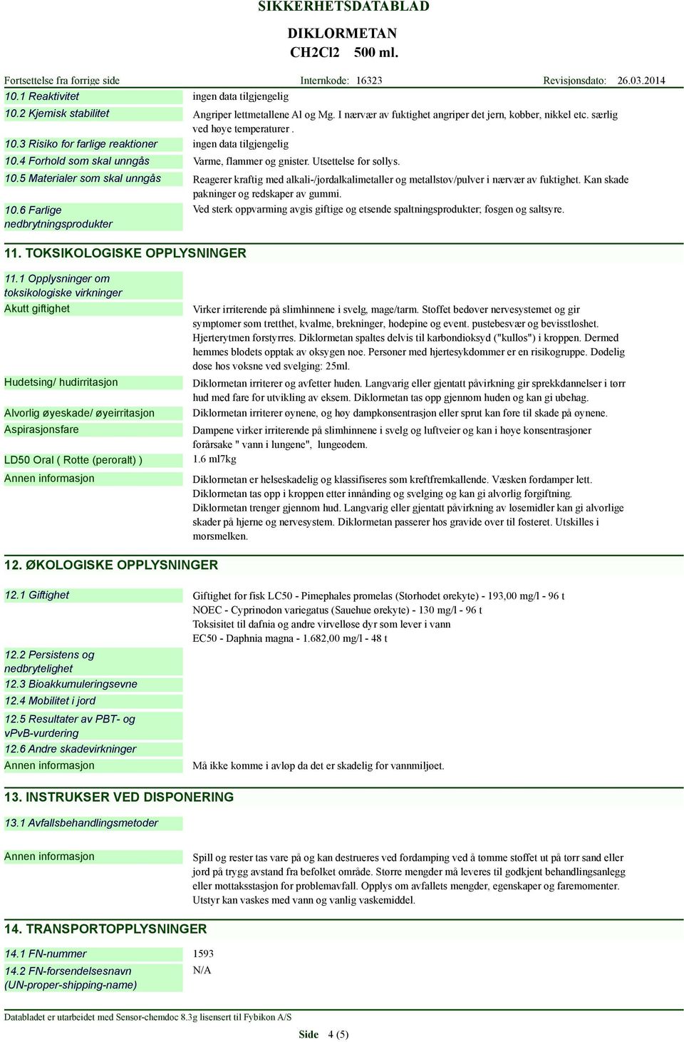 Kan skade pakninger og redskaper av gummi. 10.6 Farlige nedbrytningsprodukter 11.