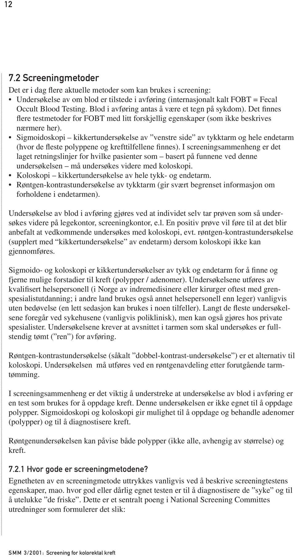 Sigmoidoskopi kikkertundersøkelse av venstre side av tykktarm og hele endetarm (hvor de fleste polyppene og krefttilfellene finnes).