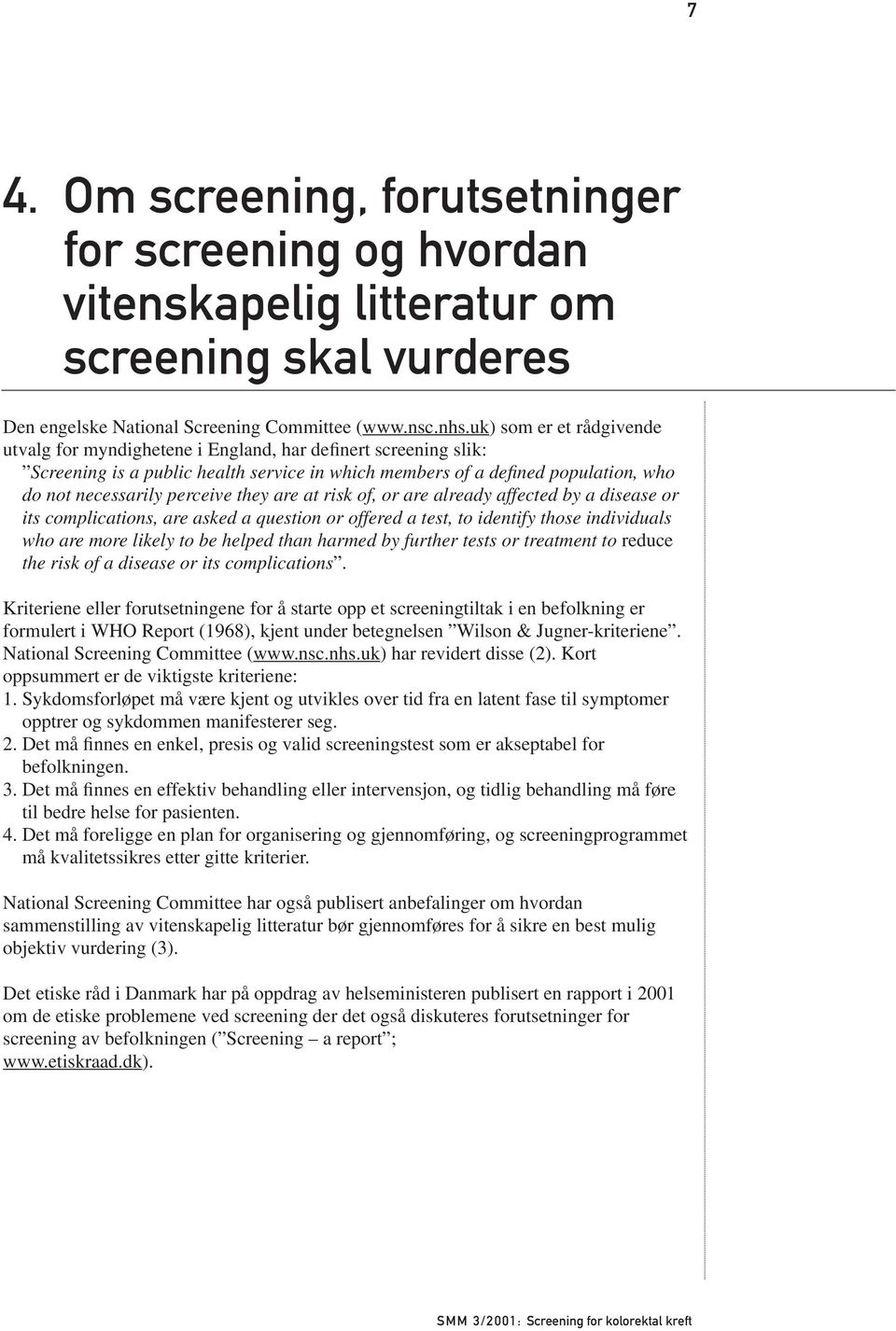 they are at risk of, or are already affected by a disease or its complications, are asked a question or offered a test, to identify those individuals who are more likely to be helped than harmed by