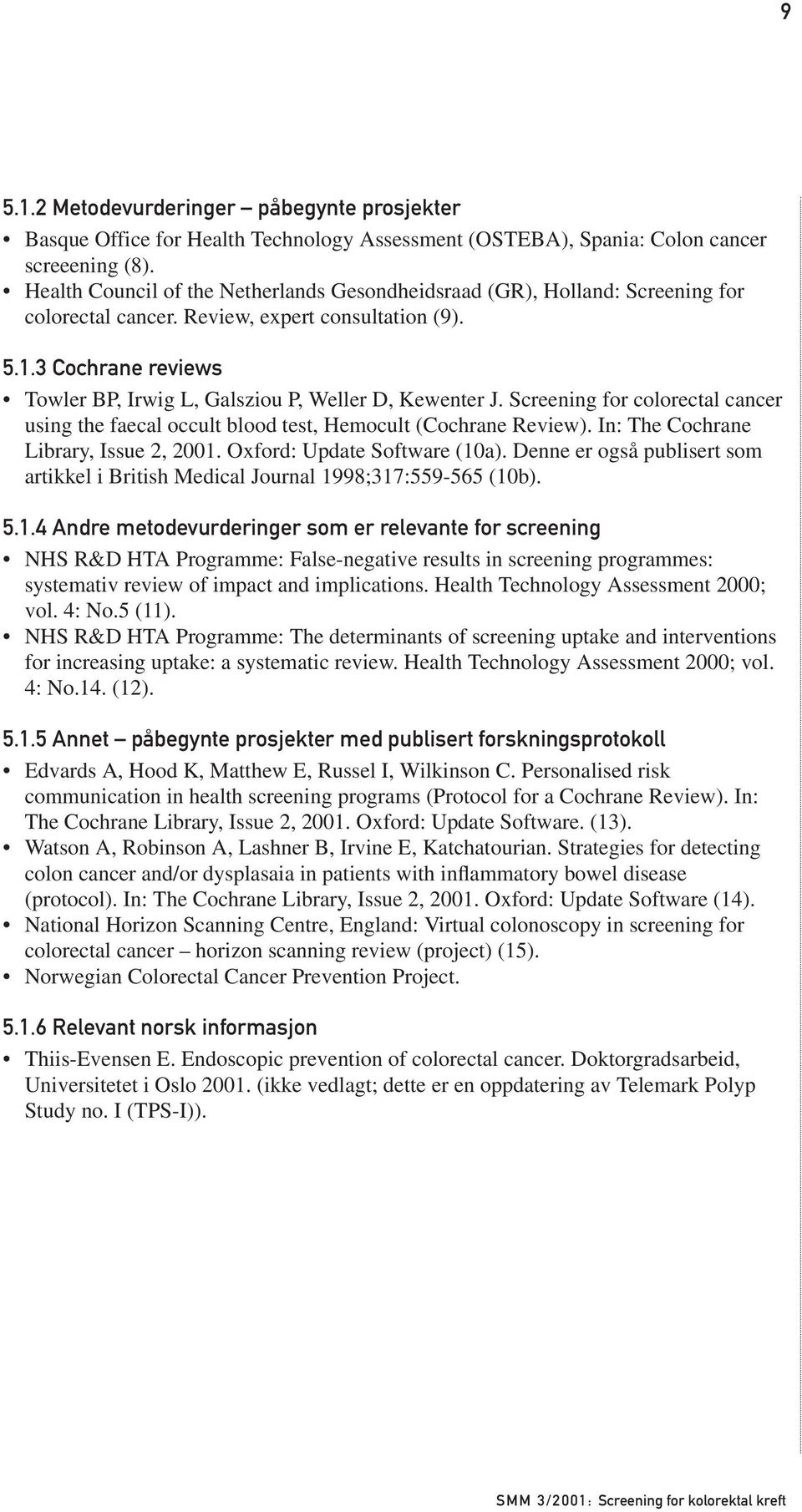 3 Cochrane reviews Towler BP, Irwig L, Galsziou P, Weller D, Kewenter J. Screening for colorectal cancer using the faecal occult blood test, Hemocult (Cochrane Review).