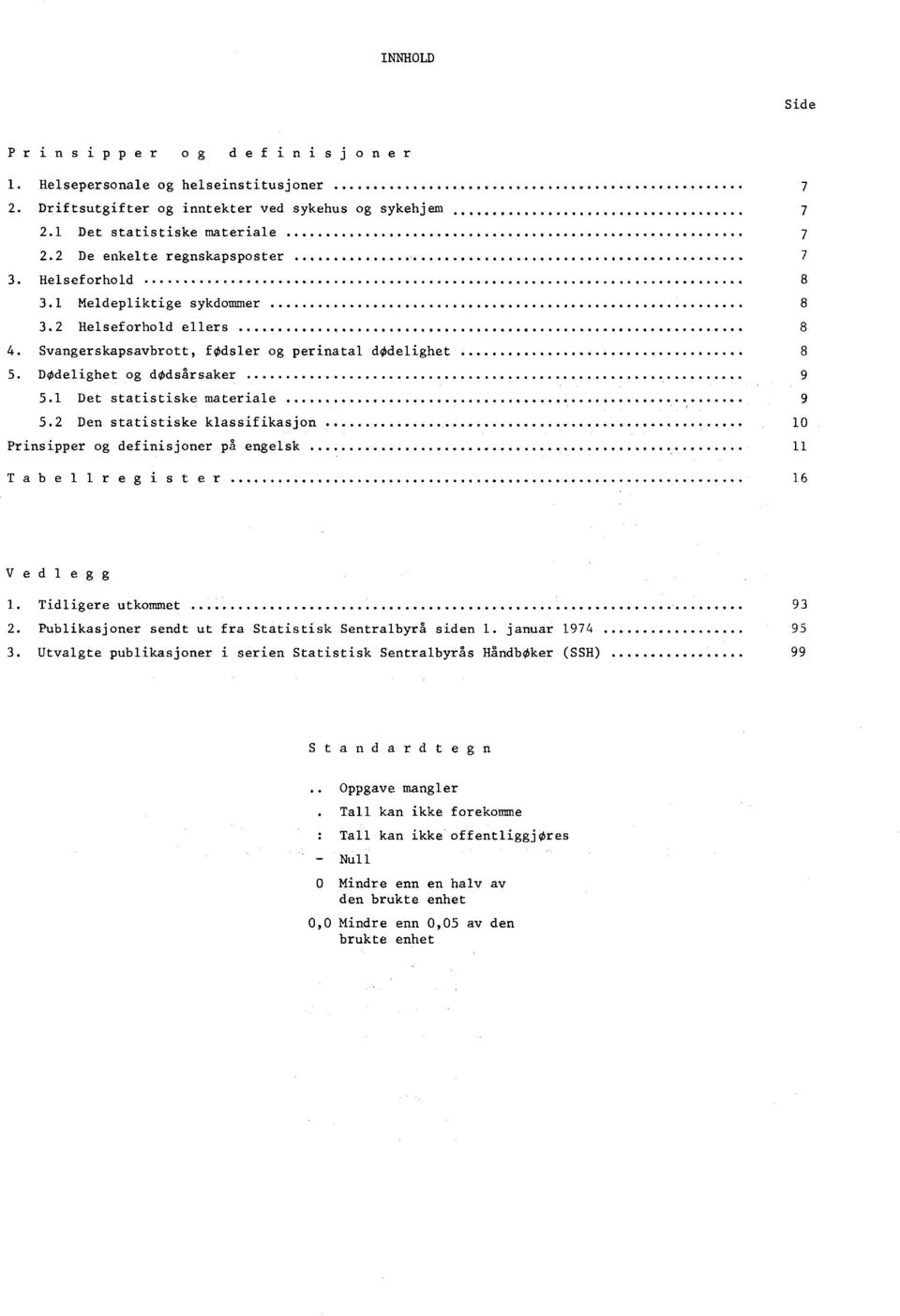 Den statistiske klassifikasjon 0 Prinsipper og definisjoner på engelsk Tabellregister 6 Vedlegg. Tidligere utkommet 93. Publikasjoner sendt ut fra Statistisk Sentralbyrå siden. januar 974 95 3.