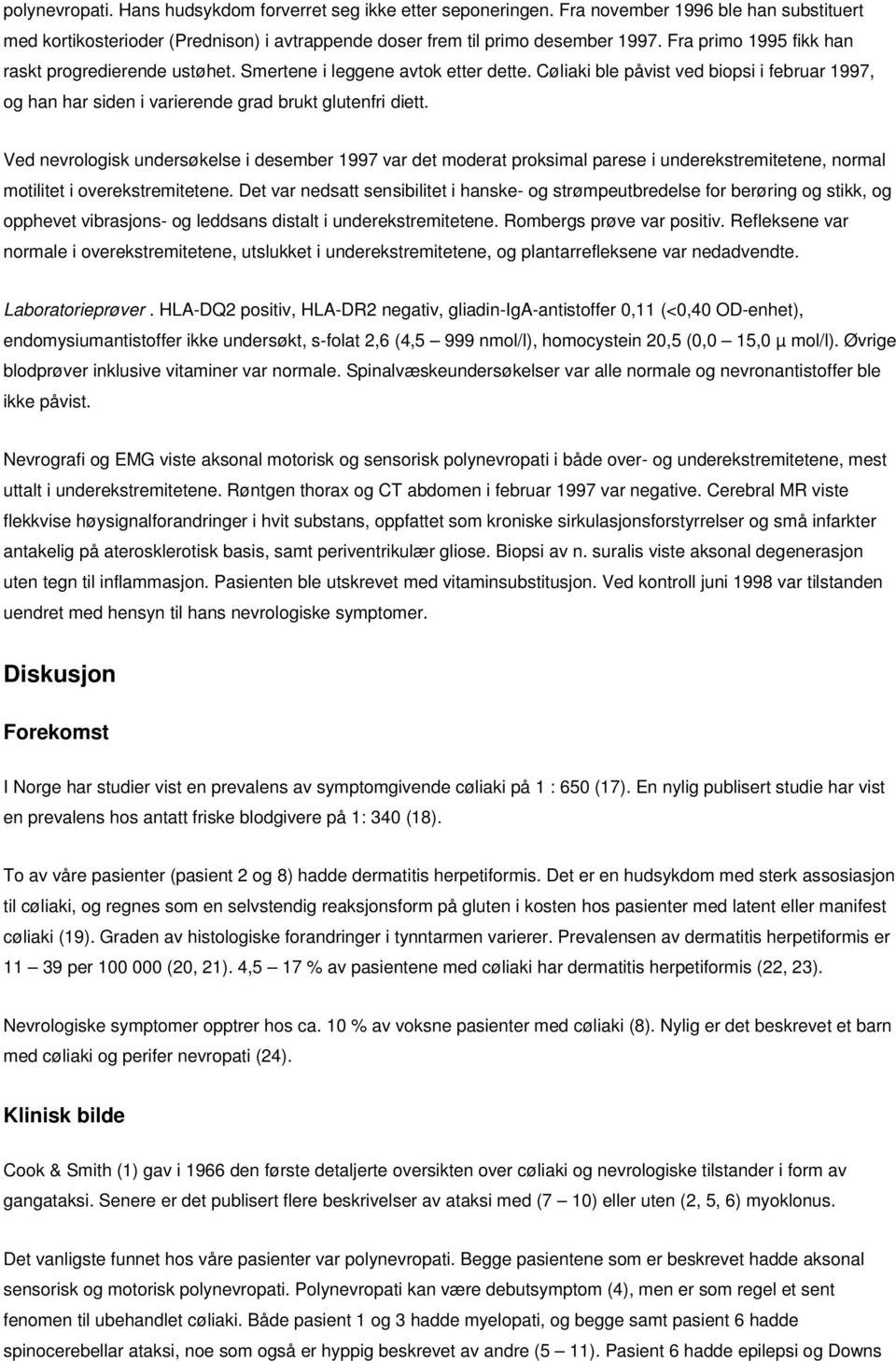 Ved nevrologisk undersøkelse i desember 1997 var det moderat proksimal parese i underekstremitetene, normal motilitet i overekstremitetene.