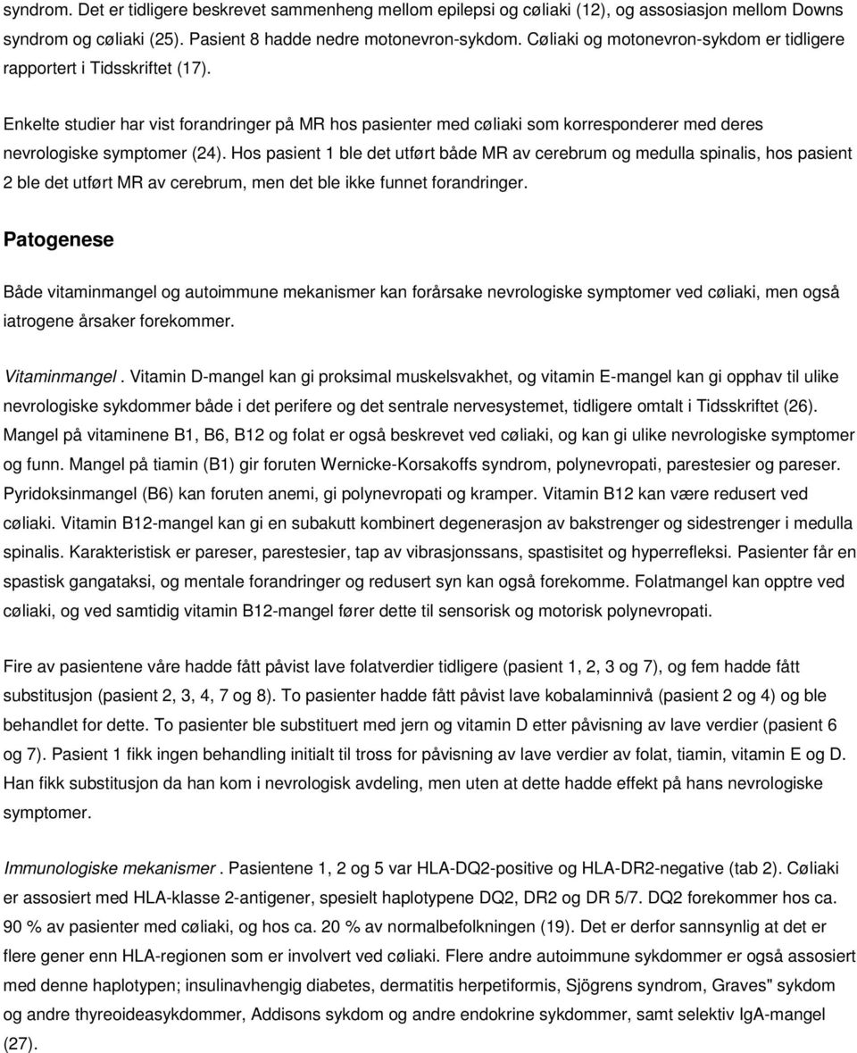 Enkelte studier har vist forandringer på MR hos pasienter med cøliaki som korresponderer med deres nevrologiske symptomer (24).