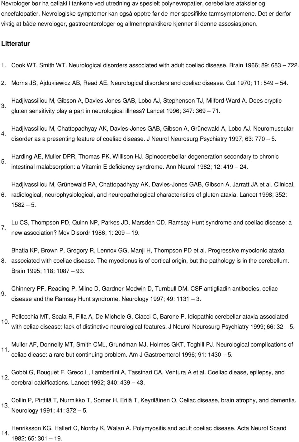 Neurological disorders associated with adult coeliac disease. Brain 1966; 89: 683 722. 2. Morris JS, Ajdukiewicz AB, Read AE. Neurological disorders and coeliac disease. Gut 1970; 11: 549 54. 3.