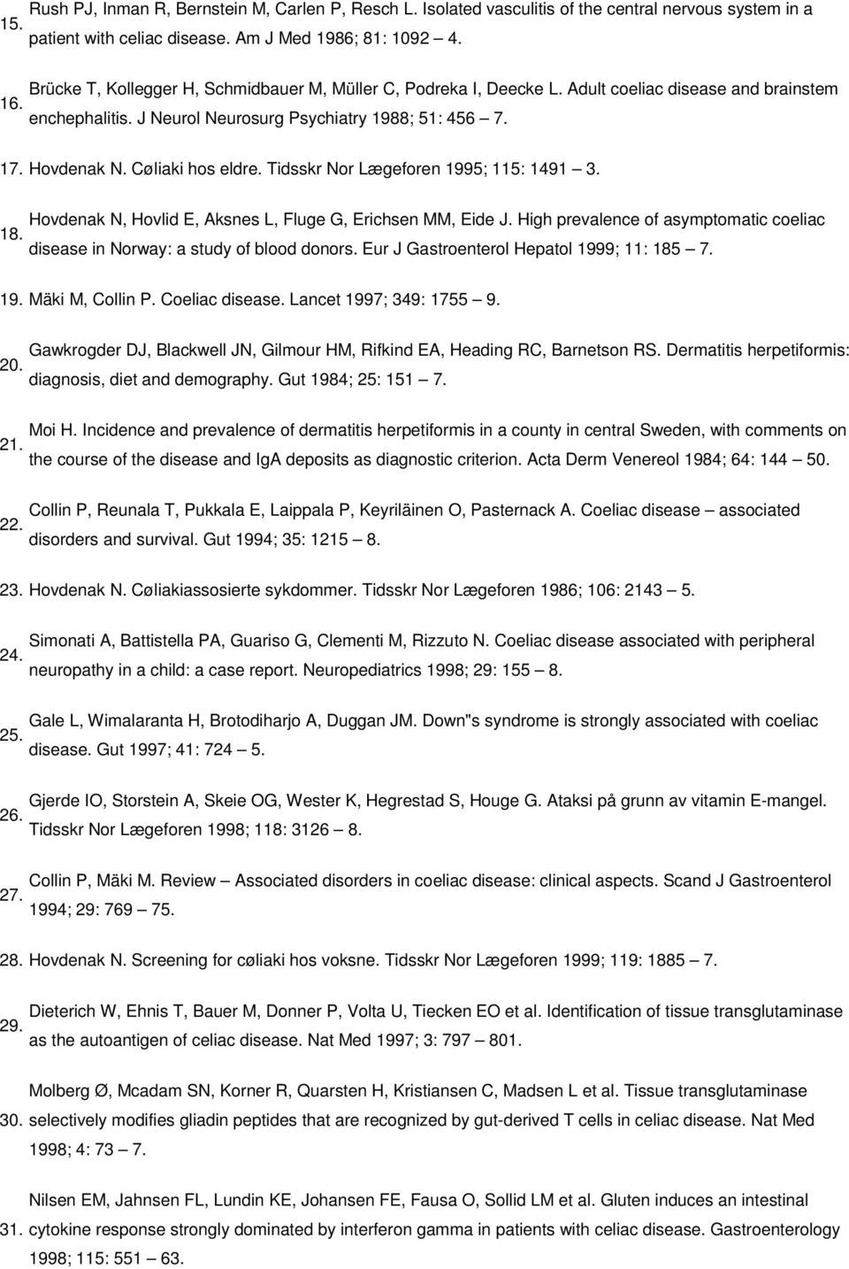 Cøliaki hos eldre. Tidsskr Nor Lægeforen 1995; 115: 1491 3. Hovdenak N, Hovlid E, Aksnes L, Fluge G, Erichsen MM, Eide J. High prevalence of asymptomatic coeliac 18.